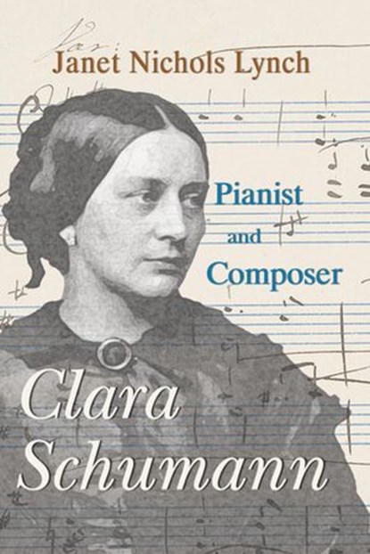 Clara Schumann, Pianist and Composer, Janet Nichols Lynch - Ebook - 9781393141884