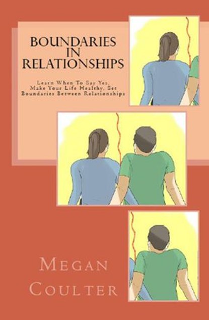 Boundaries In Relationships: Learn When To Say Yes, Make Your Life Healthy, Set Boundaries Between Relationships, Megan Coulter - Ebook - 9781393144212