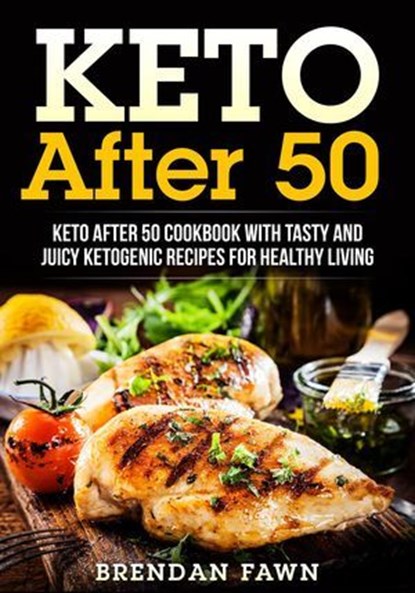 Keto After 50, Keto After 50 Cookbook with Tasty and Juicy Ketogenic Recipes for Healthy Living, Brendan Fawn - Ebook - 9781393150657