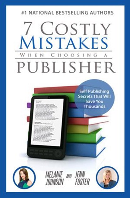 7 Costly Mistakes When Choosing a Publisher: Self Publishing Secrets That Will Save You Thousands, Jenn Foster ; Melanie Johnson - Ebook - 9781393151265