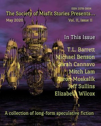 The Society of Misfit Stories Presents... (May 2020), T.L. Barrett ; Michael Benson ; Sarah Cannavo ; Mitch Lam ; Aaron Moskalik ; Jeff Sullins ; Elizabeth Wilcox - Ebook - 9781393151524