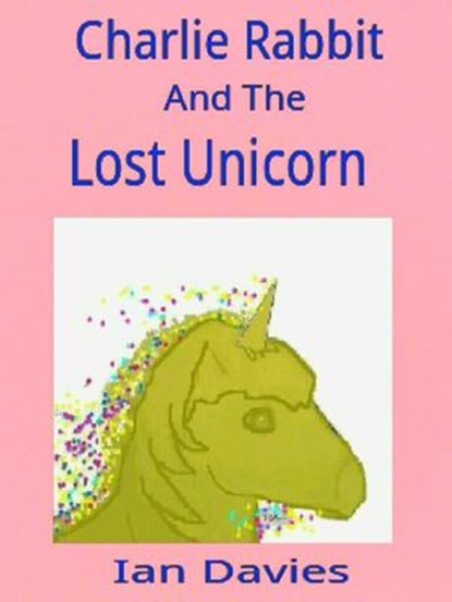 Charlie Rabbit and the Lost Unicorn, Ian Davies - Ebook - 9781393153092