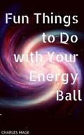 Fun Things to Do with Your Energy Ball | Charles Mage | 