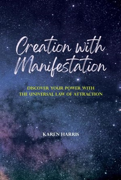 Creation with Manifestation: Discover Your Power with the Universal Law of Attraction, Karen Harris - Ebook - 9781393181248