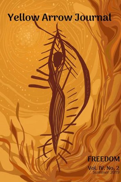 Yellow Arrow Journal, Freedom: Vol. IV, No. 2, Summer 2019, Katherine Anderson Howell ; Raga Ayyagari ; Linda M. Crate ; Margie Deeb ; Jenny Fraser ; Betsy Housten ; M. Kanani Milles ; Ann Quinn ; Ashley Stimpson ; Sarah Van Sciver ; Nancy Wade ; Roz Weaver ; Matilda Young - Ebook - 9781393194446