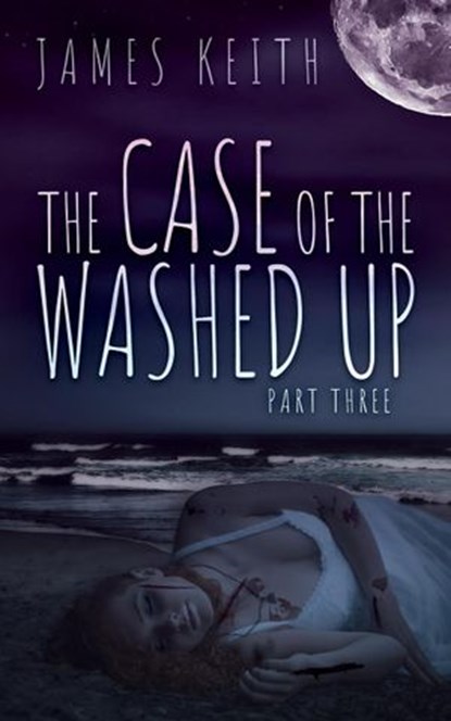 The Case of the Washed Up Part Three, James Keith - Ebook - 9781393202134