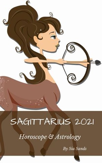Sagittarius 2021 Horoscope & Astrology, Sia Sands - Ebook - 9781393202622