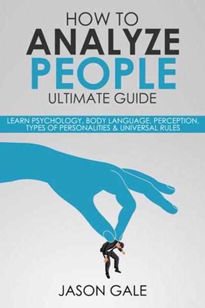 How To Analyze people Ultimate Guide: Learn Psychology, Body Language, Perception, Types of Personalities & Universal Rules, Jason Gale - Ebook - 9781393207368