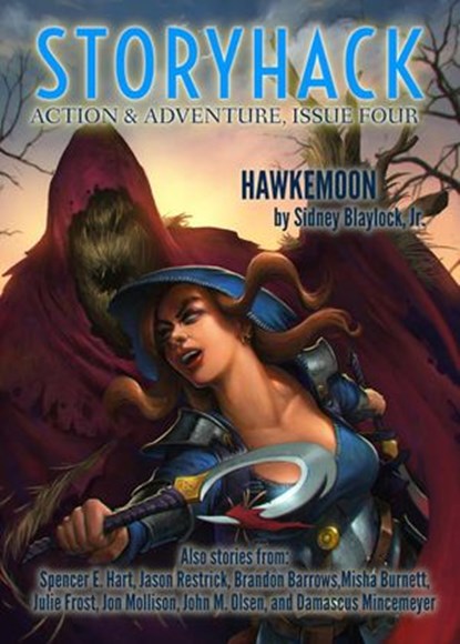 StoryHack Action & Adventure, Issue 4, Sidney Blaylock, Jr. ; Spencer E. Hart ; Jason Restrick ; Julie Frost ; Brandon Barrows ; Misha Burnett ; Jon Mollison ; John M Olsen ; Damascus Mincemeyer - Ebook - 9781393207481