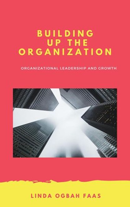Building up the Organization, Linda Ogbah Faas - Ebook - 9781393219781