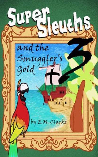 Super Sleuths and the Smugglers Gold, E.M. Clarke - Ebook - 9781393220923
