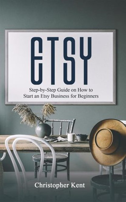 Etsy: Step-by-Step Guide on How to Start an Etsy Business for Beginners, Christopher Kent - Ebook - 9781393221876
