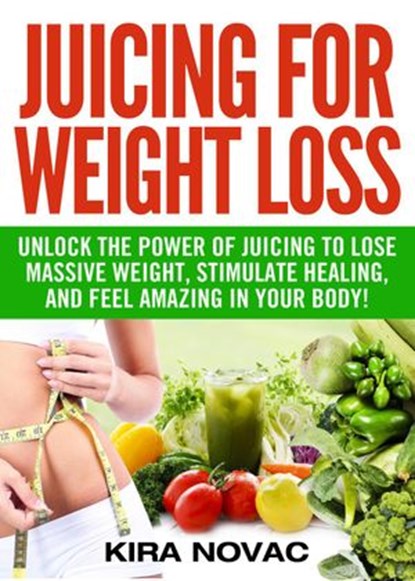 Juicing for Weight Loss, Kira Novac - Ebook - 9781393223092