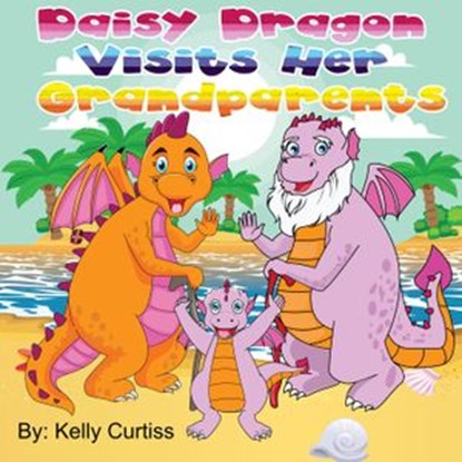 Daisy Dragon Visits Her Grandparents, Kelly Curtiss - Ebook - 9781393224174