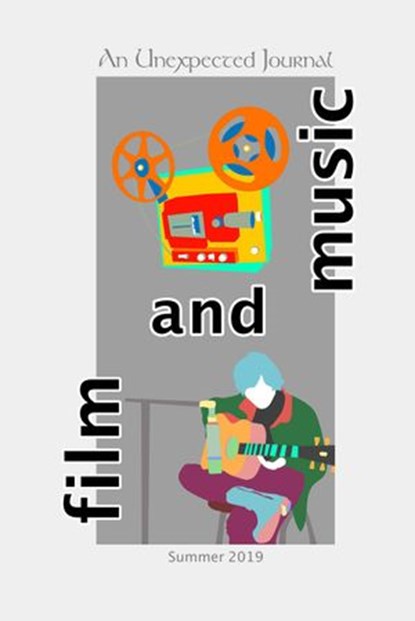 An Unexpected Journal: Film & Music, An Unexpected Journal ; Zak Schmoll ; Will Daniels ; Joseph Holmes ; Sheila Krygsheld ; Roger Maxson ; Cameron McAllister ; Timothy Nargi, Jr. ; Philip Tallon ; Charlotte B. Thomason ; Kyoko Yuasa ; Hannah Zarr ; C. M. Alvarez ; Daniel Asperheim ; Donald  - Ebook - 9781393228950