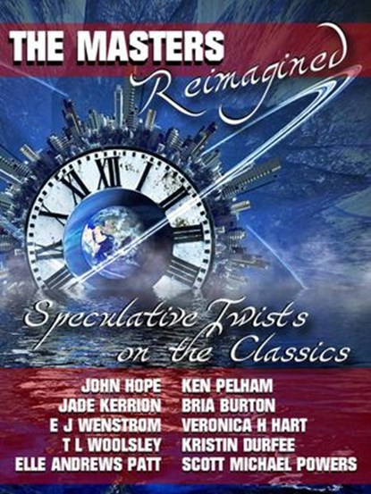 The Masters Reimagined: A Speculative Fiction Anthology, Jade Kerrion ; E.J. Wenstrom ; Veronica Helen Hart ; Kristin Durfee ; John Hope ; Elle Andrews Patt ; Scott Michael Powers ; T.L. Woolsley ; Ken Pelham ; Charles A. Cornell - Ebook - 9781393230359