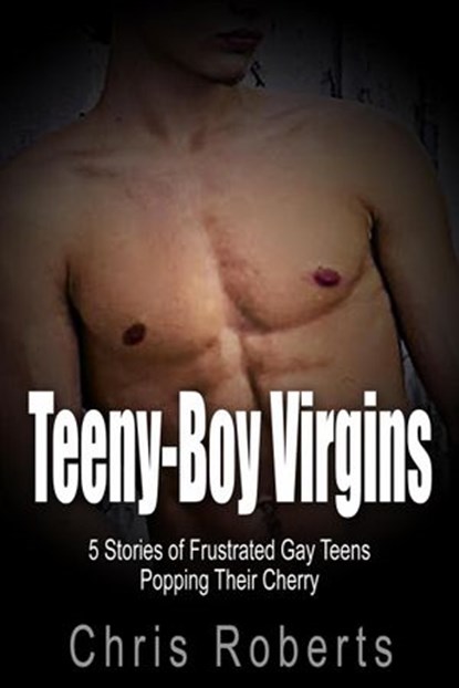 Teeny-Boy Virgins: 5 Stories of Frustrated Gay Teens Popping Their Cherry, Chris Roberts - Ebook - 9781393230427
