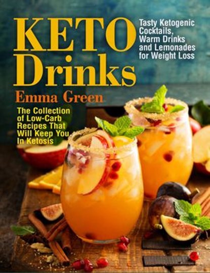 Keto Drinks: Tasty Ketogenic Cocktails, Warm Drinks and Lemonades for Weight Loss - The Collection of Low-Carb Recipes That Will Keep You In Ketosis, Emma Green - Ebook - 9781393233589