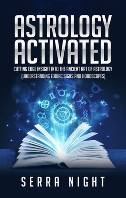 Astrology Activated: Cutting Edge Insight Into the Ancient Art of Astrology (Understanding Zodiac Signs and Horoscopes), Serra Night - Ebook - 9781393234746