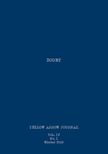 Yellow Arrow Journal, Doubt: Vol. IV, No. 1, Winter 2019, Yellow Arrow Publishing ; T.J. Butler ; Jessica Cappelluti ; Diane Finlayson ; Jessica Gregg ; Tami Lauteren ; Edele C. Morgan ; Ann Quinn ; Mindy Stokes ; Roz Weaver - Ebook - 9781393253099