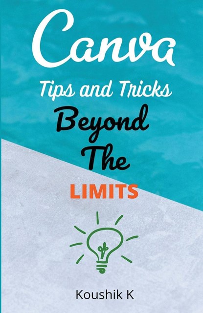 Canva Tips and Tricks Beyond The Limits, Koushik K - Paperback - 9781393255376