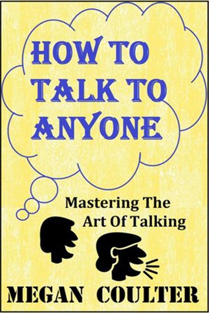 How To Talk To Anyone - Mastering The Art Of Talking, Megan Coulter - Ebook - 9781393259138