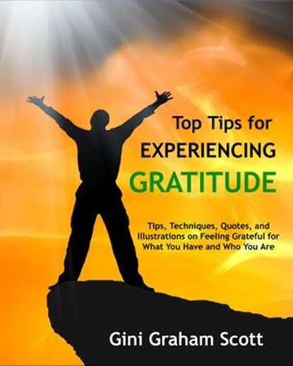 Top Tips for Experiencing Gratitude, Gini Graham Scott PhD - Ebook - 9781393270454