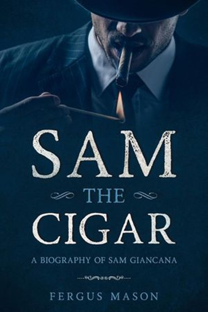 Sam the Cigar: A Biography of Sam Giancana, Fergus Mason - Ebook - 9781393270843