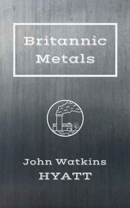 Britannic Metals, John Watkins Hyatt - Ebook - 9781393270911