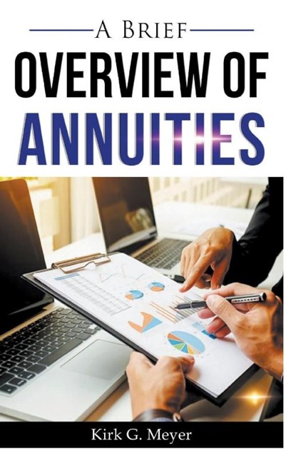 A Brief Overview of Annuities, Kirk G Meyer - Paperback - 9781393272588