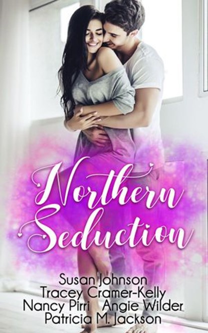 Northern Seduction, Susan Johnson ; Tracey Cramer-Kelly ; Nancy Pirri ; Angie Wilder ; Patricia M. Jackson - Ebook - 9781393273196