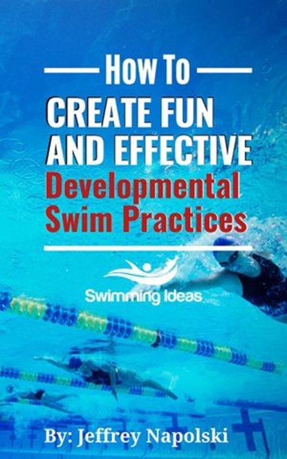 How to Create Fun and Effective Developmental Swim Practices, Jeffrey Napolski - Ebook - 9781393274520