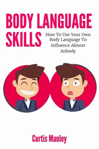 Body Language Skills: How To Use Your Own Body Language To Influence Almost Anybody, Melynda Tedder ; Curtis Manley - Ebook - 9781393274865
