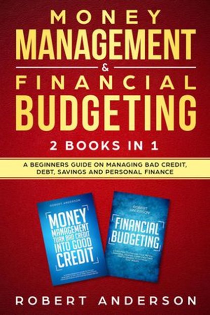 Money Management & Financial Budgeting 2 Books In 1: A Beginners Guide On Managing Bad Credit, Debt, Savings And Personal Finance, Robert Anderson - Ebook - 9781393276562