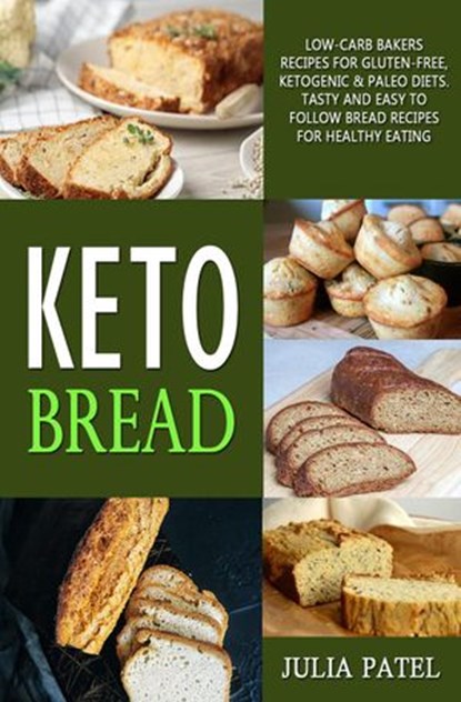 Keto Bread: Low-Carb Bakers Recipes for Gluten-Free, Ketogenic & Paleo Diets. Tasty and Easy to Follow Bread Recipes for Healthy Eating, Julia Patel - Ebook - 9781393277477