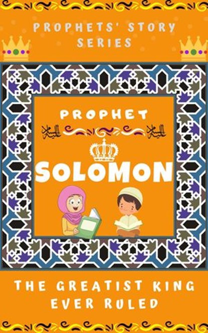 Prophet Sulaiman ; The Greatest King Ever Ruled, Kids Islamic Books - Ebook - 9781393278078