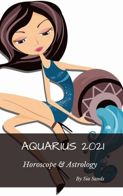 Aquarius 2021 Horoscope & Astrology, Sia Sands - Ebook - 9781393281504