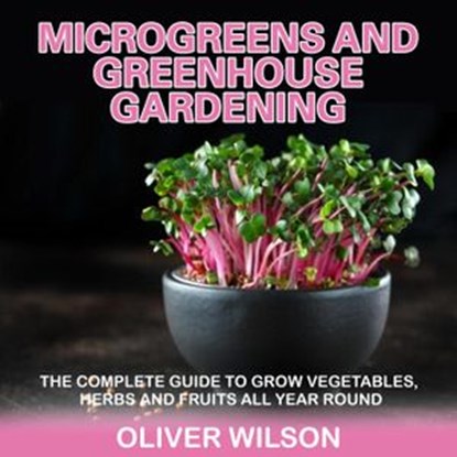 Microgreens and Greenhouse Gardening, Oliver Wilson - Ebook - 9781393286387