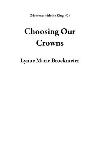 Choosing Our Crowns, Lynne Marie Brockmeier - Ebook - 9781393303305