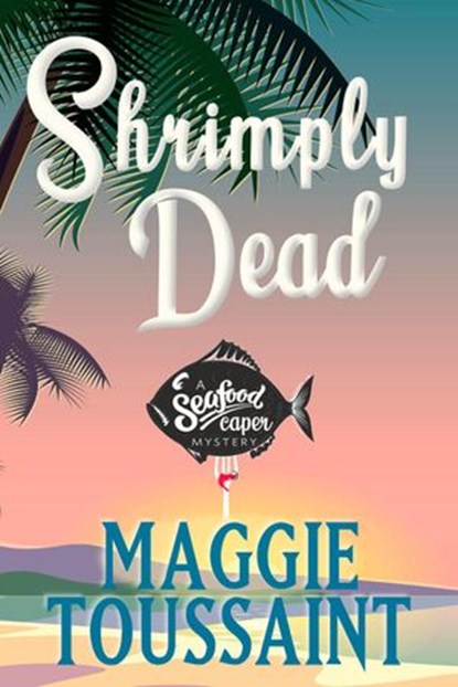 Shrimply Dead, Maggie Toussaint - Ebook - 9781393303923