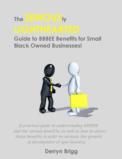 The Seriously Lighthearted Guide to BBBEE Benefits for Small Black Owned Businesses!, Derryn Brigg - Ebook - 9781393304630