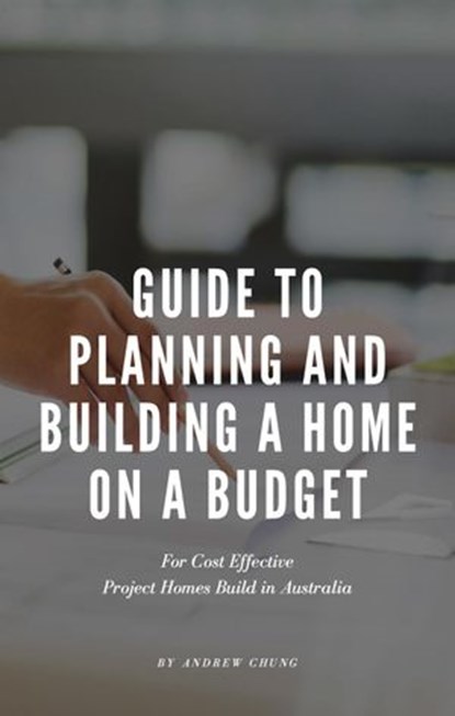 Guide to Planning and Building a Home on a Budget, Andrew Chung - Ebook - 9781393305408