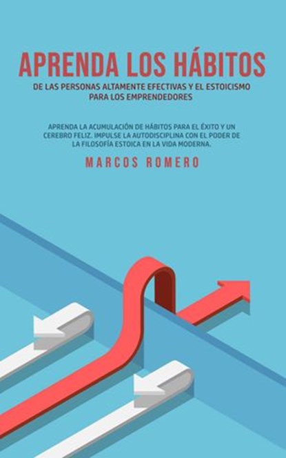 Aprenda Los Hábitos de Las Personas Altamente Efectivas y el Estoicismo Para Los Emprendedores, Marcos Romero - Ebook - 9781393311409