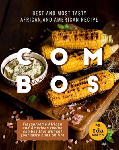 Best and Most Tasty African and American Recipe Combos: Flavoursome African and American recipe Combos That Will Set Your Taste Buds on Fire, Ida Smith - Ebook - 9781393314738