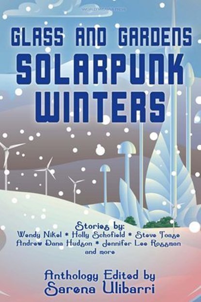 Glass and Gardens: Solarpunk Winters, Wendy Nikel ; Holly Schofield ; Sarah Van Goethem ; Sandra Ulbrich Almazan ; Steve Toase ; Heather Kitzman ; Commando Jugendstil ; Tessa Fisher ; Jennifer Lee Rossman ; Thomas Badlan ; Lex T. Lindsay ; R. Jean Mathieu ; Brian Burt ; Jerri Jerreat ; Cather - Ebook - 9781393315704