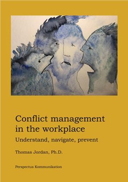Conflict Management in the Workplace: Understand, Navigate, Prevent, Thomas Jordan - Ebook - 9781393317319