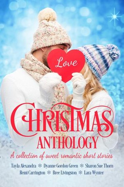 Christmas Anthology, Tayla Alexandra ; Bree Livingston ; Dyanne Gordon Green ; Sharon Sue Thorn ; Lara Wynter ; Remi Carrington - Ebook - 9781393319160