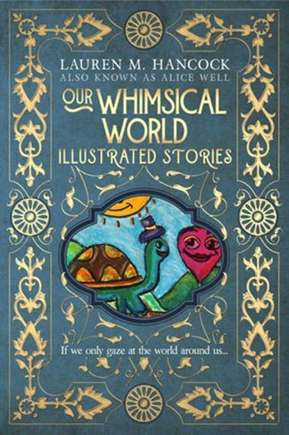 Our Whimsical World: Illustrated Stories, Lauren M. Hancock also known as Alice Well - Ebook - 9781393327677