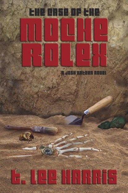The Case of the Moche Rolex, T. Lee Harris - Ebook - 9781393349167