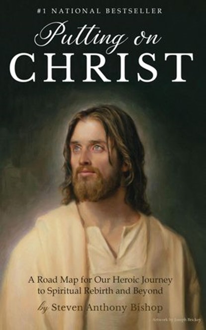 Putting on Christ: A Road Map for Our Heroic Journey to Spiritual Rebirth and Beyond, Steven Anthony Bishop - Ebook - 9781393353089